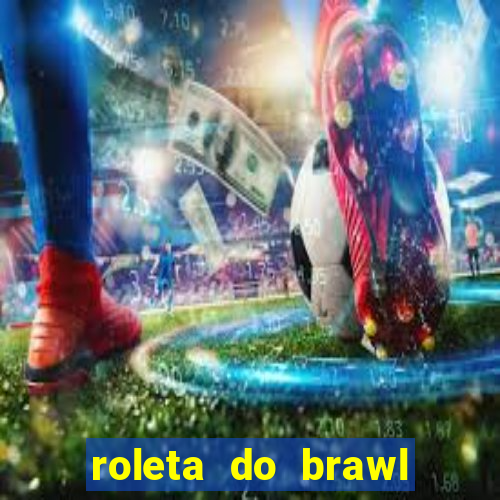 roleta do brawl stars 2024